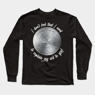 I do not feel the need to explain my art to you! Long Sleeve T-Shirt